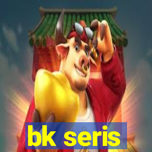 bk seris